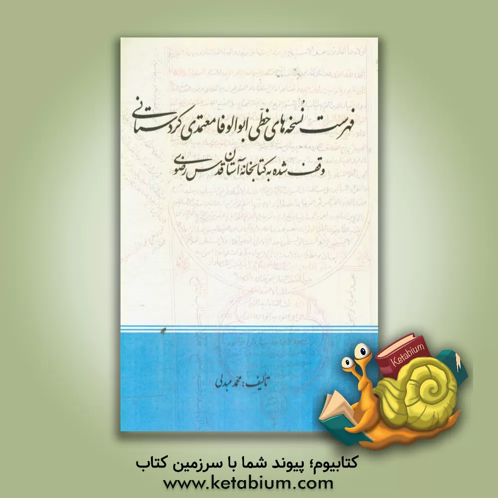 کتاب فهرست نسخه های خطی ابوالوفا معتمدی کردستانی وقف شده به کتابخانه آستان قدس رضوی اثر محمد عبدلی
