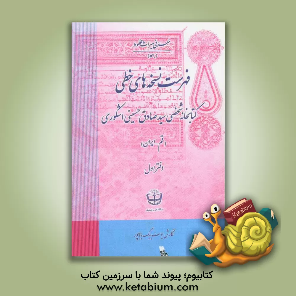 کتاب فهرست نسخه های خطی کتابخانه شخصی سیدصادق حسینی اشکوری (قم - ایران) (از شماره 1 الی 340) اثر یوسف بیگ‌باباپور