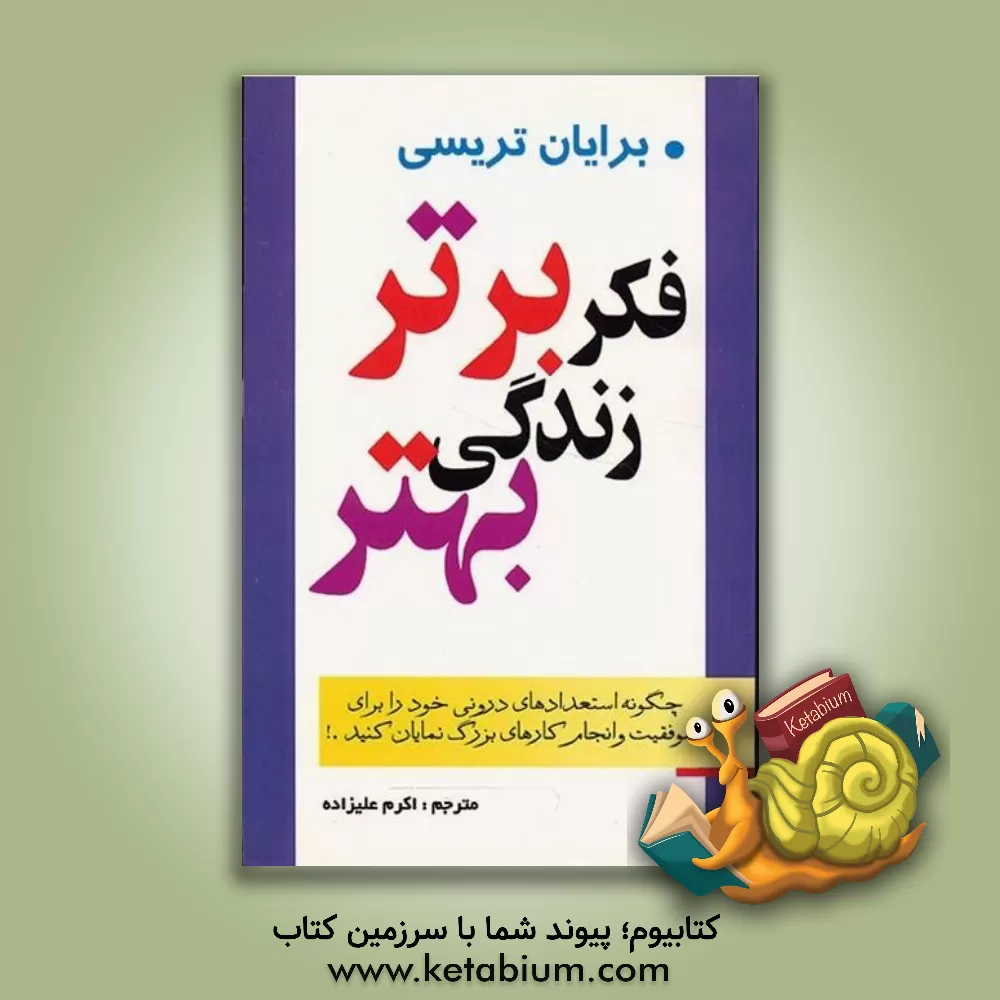 کتاب فکر برتر زندگی بهتر: چگونه استعدادهای درونی خود را برای موفقیت و انجام کارهای بزرگ نمایان کنید اثر برایان تریسی