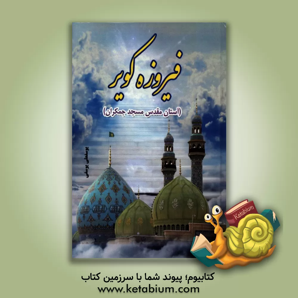 کتاب فیروزه کویر: آستان مقدس مسجد جمکران اثر یوسفعلی یوسفی