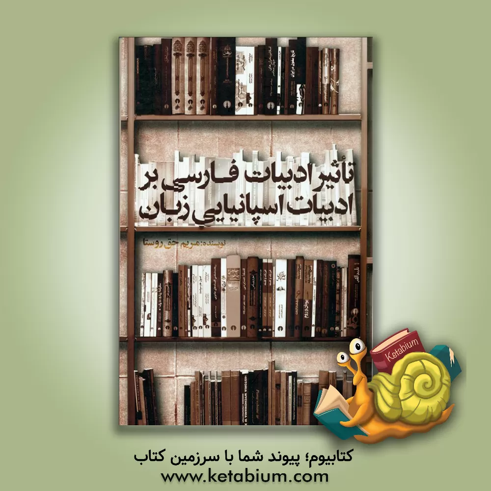 کتاب تاثیر ادبیات فارسی بر ادبیات اسپانیایی زبان |اثر مریم حق روستا