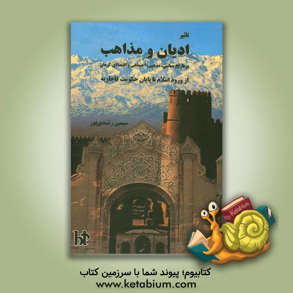 کتاب تاثیر ادیان و مذاهب بر تاریخ سیاسی، مذهبی، اجتماعی و اقتصادی کرمان از ورود اسلام تا پایان حکومت قاجاریه |اثر سیمین رشیدی پور