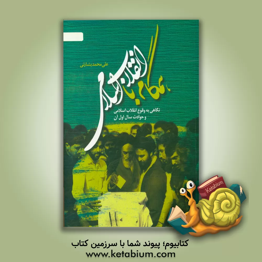 کتاب همگام با انقلاب اسلامی نگاهی به: وقوع انقلاب اسلامی و حوادث سال اول آن اثر علی‌محمد بشارتی