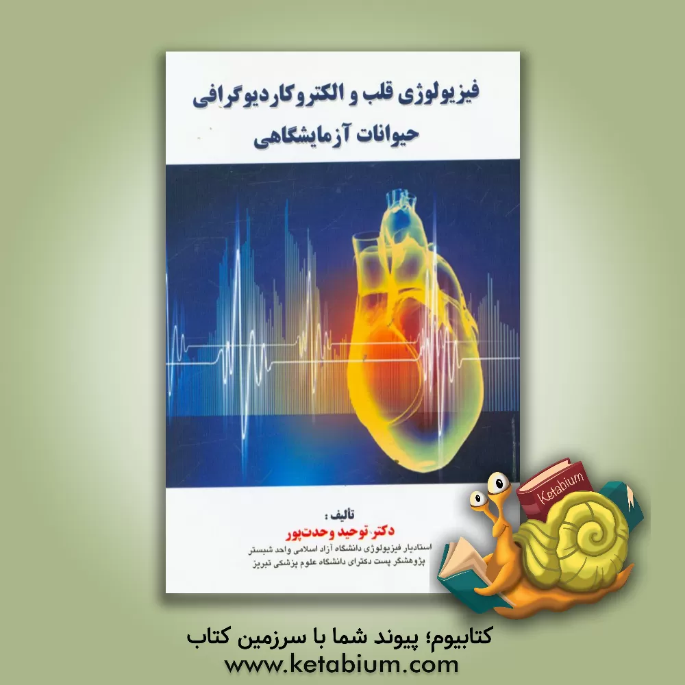 کتاب فیزیولوژی قلب و الکتروکاردیوگرافی حیوانات آزمایشگاهی اثر توحید وحدت‌پور