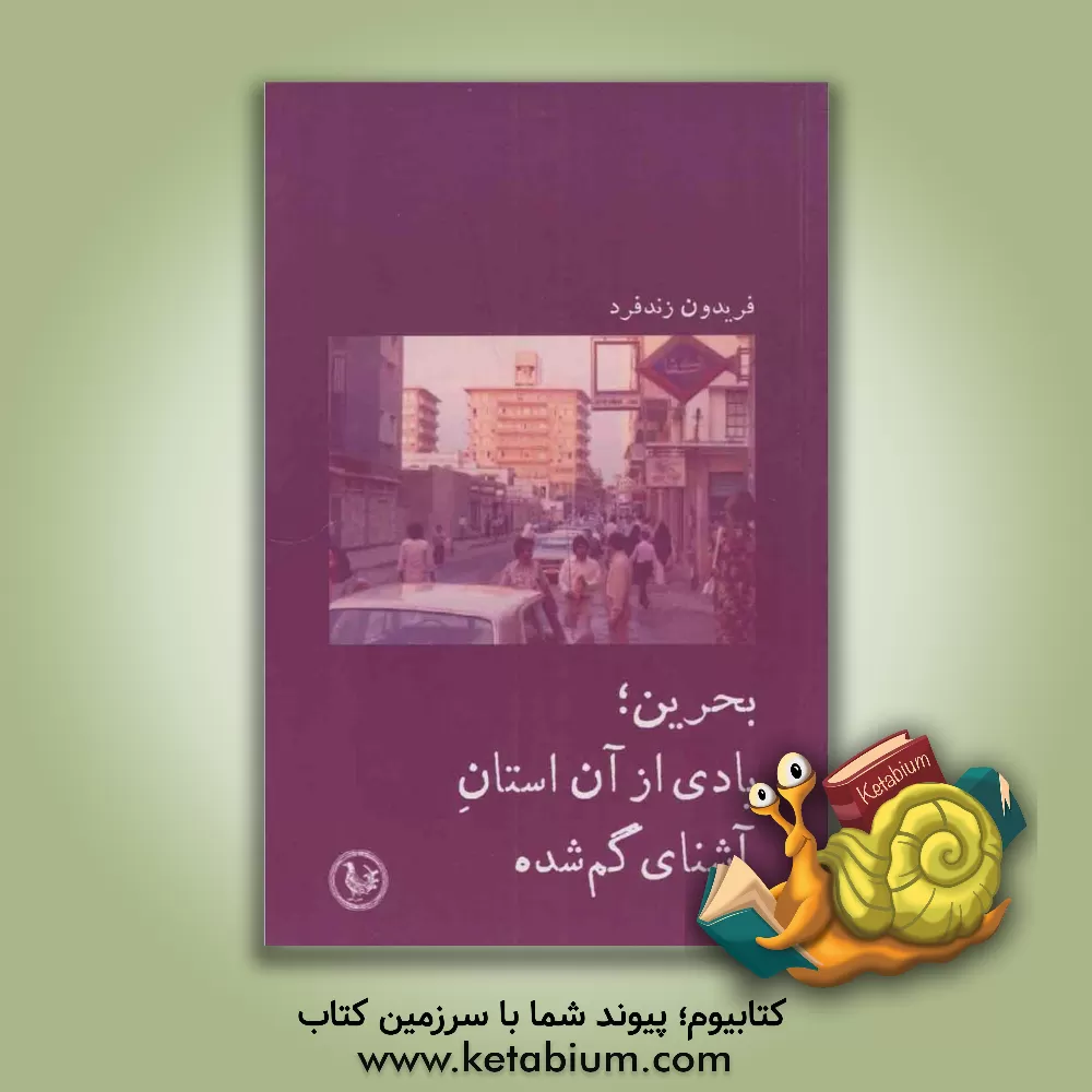 کتاب بحرین: یادی از آن استان آشنای گم شده اثر فریدون زندفرد
