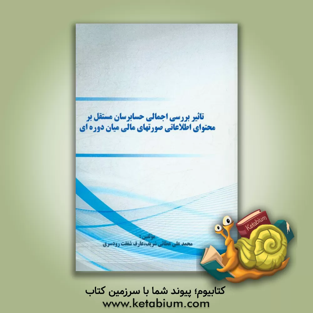 کتاب تاثیر بررسی اجمالی حسابرسان مستقل بر محتوای اطلاعاتی صورتهای مالی میان دوره ای اثر محمدعلی عطایی‌شریف