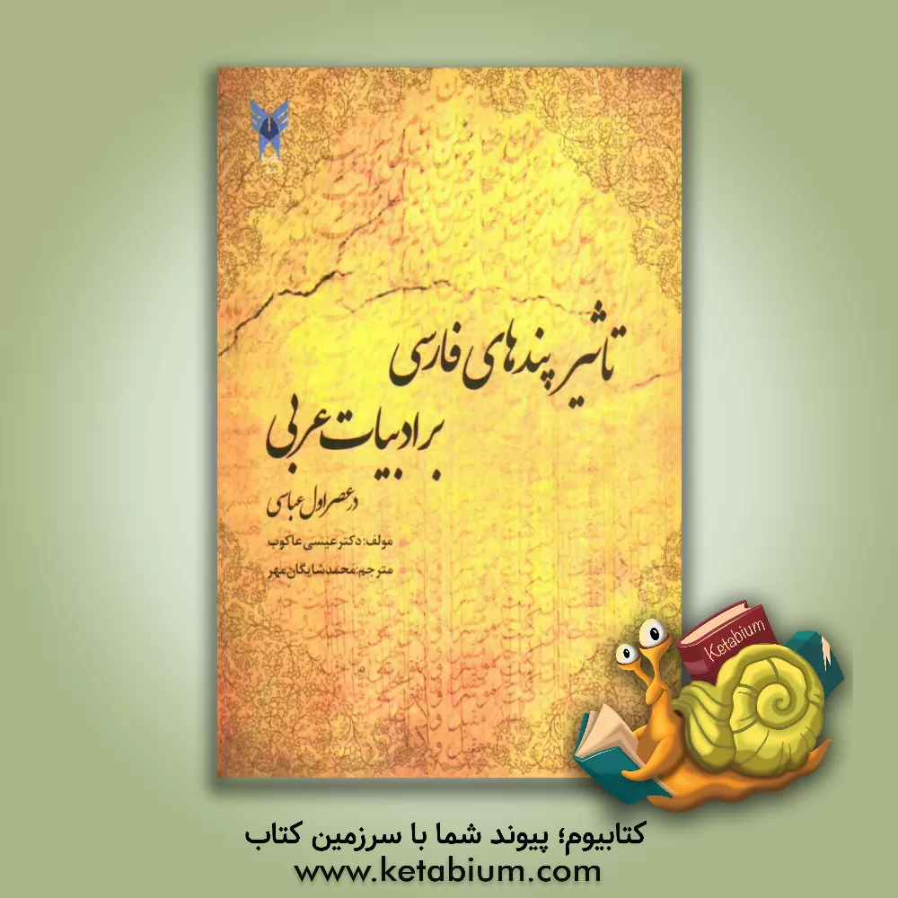 کتاب تاثیر پندهای فارسی بر ادبیات عربی در عصر اول عباسی "بررسی کاربردی در ادبیات تطبیقی" اثر عیسی عاکوب