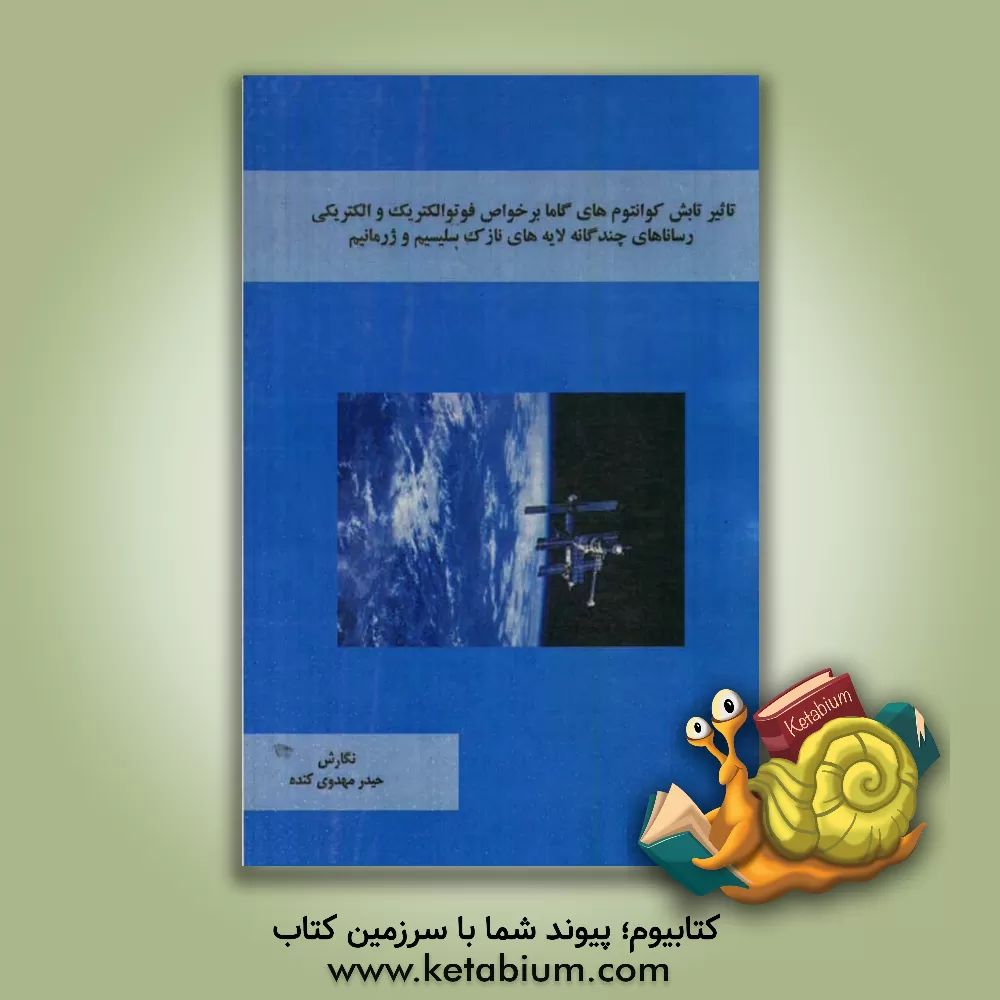 کتاب تاثیر تابش کوانتوم های گاما بر خواص فوتوالکتریک و الکتریکی ساختارهای چندگانه لایه های سلیسیم وژرمانیم اثر حیدر مهدوی‌کنده