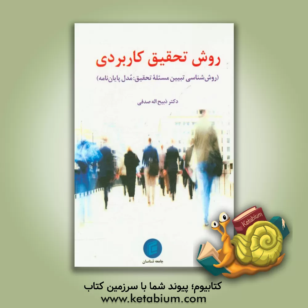 کتاب روش تحقیق کاربردی (روش شناسی تبیین مسئله ی تحقیق: مدل پایان نامه) اثر ذبیح‌الله صدفی