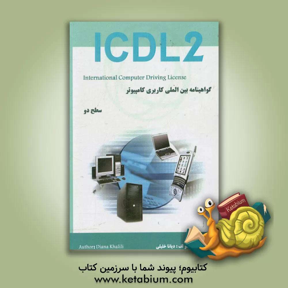 کتاب گواهینامه بین المللی کاربری کامپیوتر (ICDL2 - 2013) سطح دو اثر دیانا خلیلی