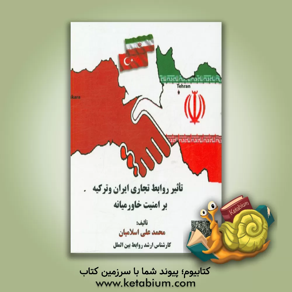 کتاب تاثیر توسعه روابط تجاری ایران و ترکیه بر امنیت خاورمیانه |اثر محمدعلی اسلامیان