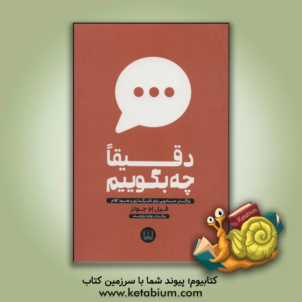 کتاب دقیقا چه بگوییم: واژگان جادویی برای تاثیرگذاری و نفوذ کلام اثر فیل‌ام. جونز