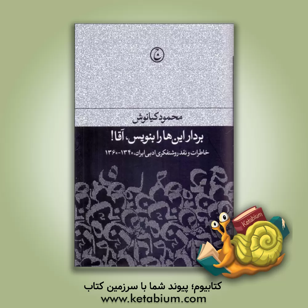 کتاب برادر این ها را بنویس،  آقا!: خاطرات و نقد روشنفکری ادبی ایران، 1340 - 1360 اثر محمود کیانوش