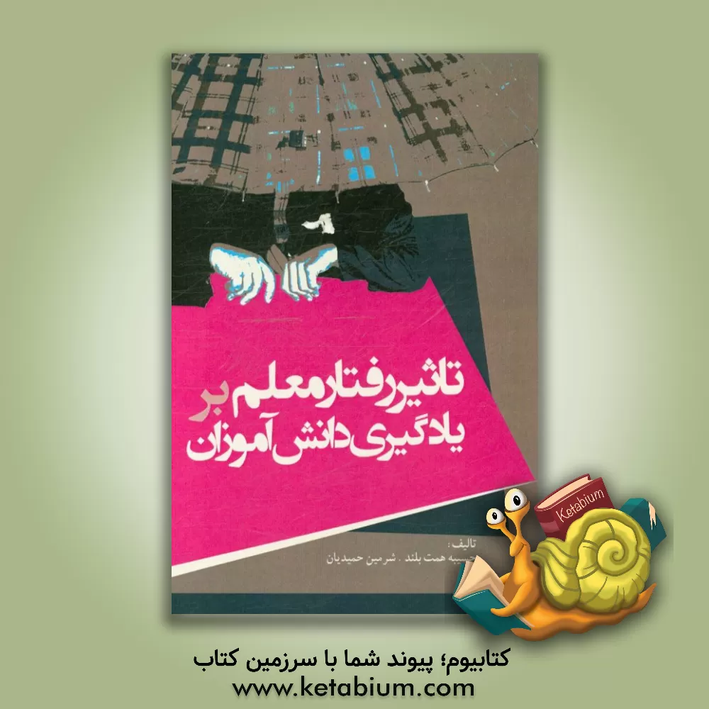 کتاب تاثیر رفتار معلمان بر یادگیری دانش آموزان مقطع ابتدایی اثر حسیبه همت‌بلند