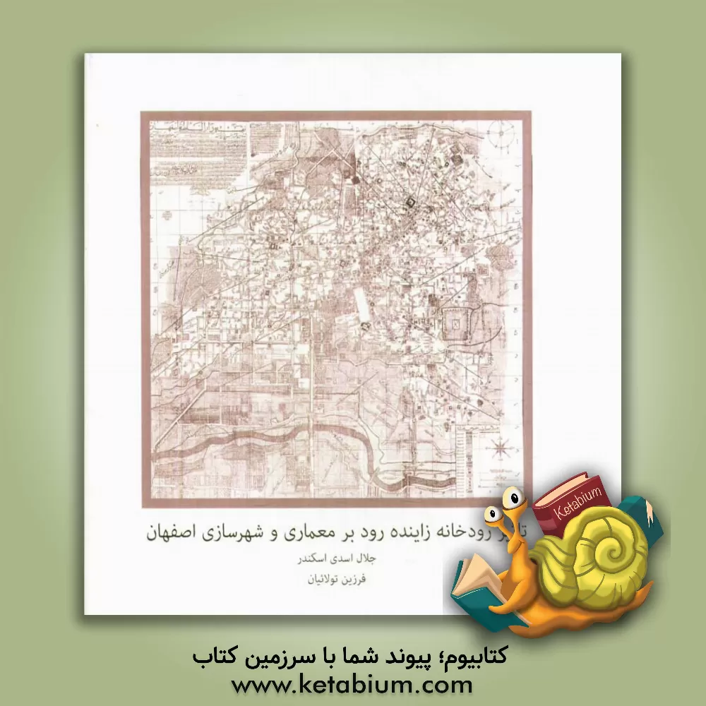 کتاب تاثیر رودخانه زاینده رود بر معماری و شهرسازی اصفهان اثر جلال اسدی‌اسکندر