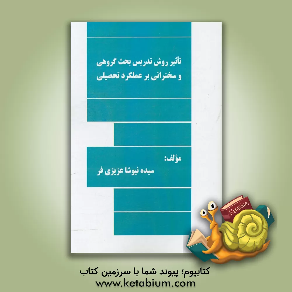 کتاب تاثیر روش تدریس بحث گروهی و سخنرانی بر عملکرد تحصیلی اثر سیده‌نیوشا عزیزی‌فر