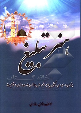 کتاب هنر تبلیغ: جستاری در سیره تبلیغی پیامبر اعظم (ص) با محوریت مهرورزی و قاطعیت اثر هادی سالاری