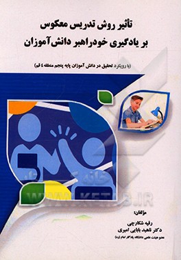 کتاب تاثیر روش تدریس معکوس بر یادگیری خودراهبر دانش آموزان (با رویکرد تحقیق در دانش آموزان پایه پنجم منطقه 4 قم) اثر رقیه شکارچی