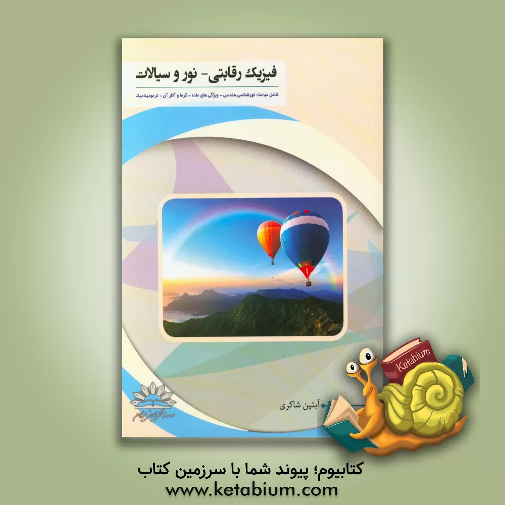 کتاب فیزیک رقابتی نور و سیالات شامل مباحث: نورشناسی هندسی - ویژگی های ماده - گرما و آثار آن - ترمودینامیک اثر آبتین شاکری