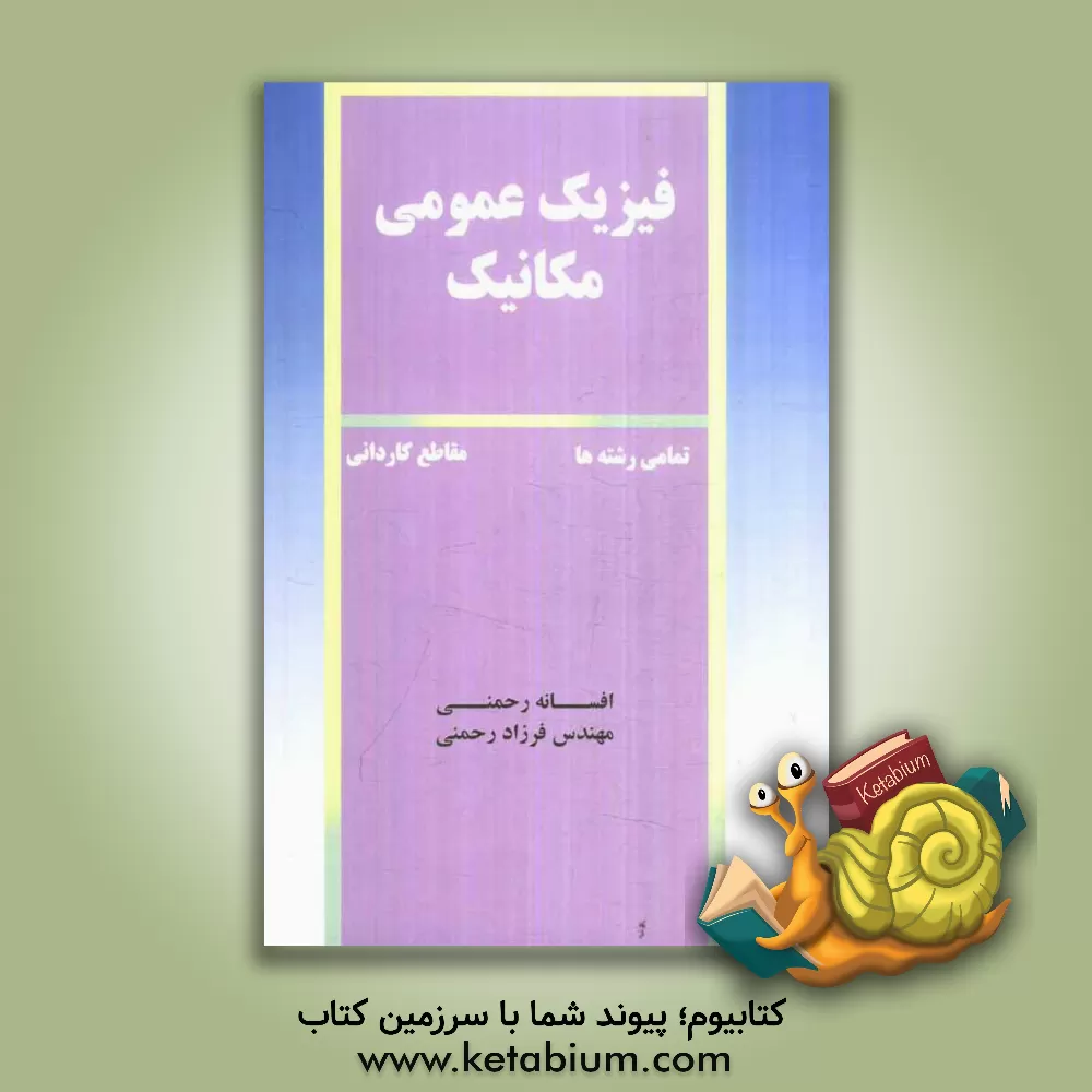 کتاب فیزیک عمومی مکانیک قابل استفاده به عنوان مرجع درسی دوره های کاردانی اثر افسانه رحمنی