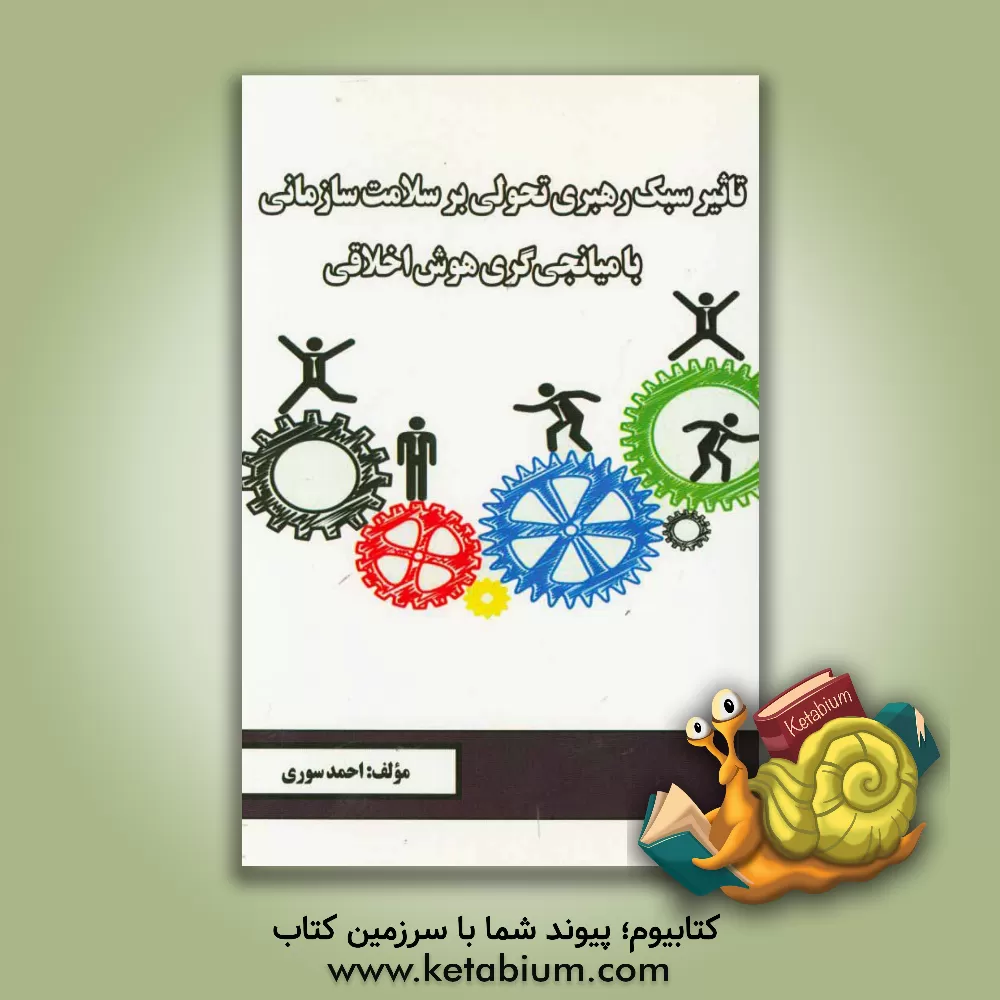 کتاب تاثیر سبک رهبری تحولی بر سلامت سازمانی با میانجی گری هوش اخلاقی اثر احمد سوری