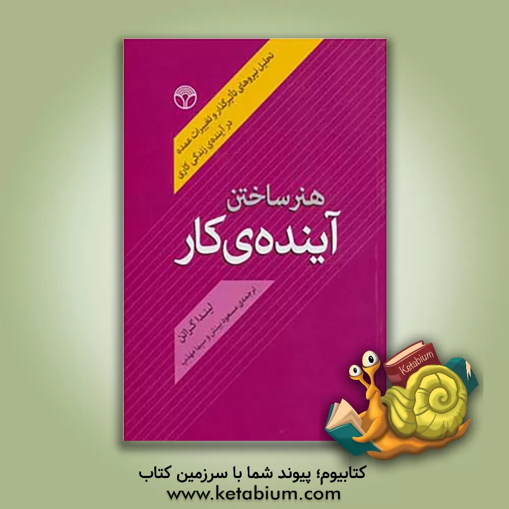 کتاب هنر ساختن آینده ی کار: تحلیل نیروهای تاثیرگذار و تغییرات عمده در آینده ی زندگی کاری اثر لیندا گراتن