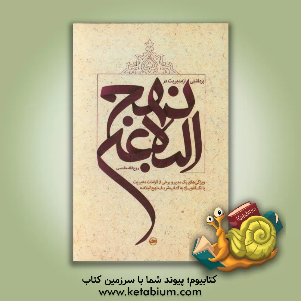 کتاب برداشتی از مدیریت در نهج البلاغه: ویژگی های یک مدیر و برخی از الزامات مدیریت با نگاه ویژه به کتاب شریف نهج البلاغه اثر روح‌الله مقدسی