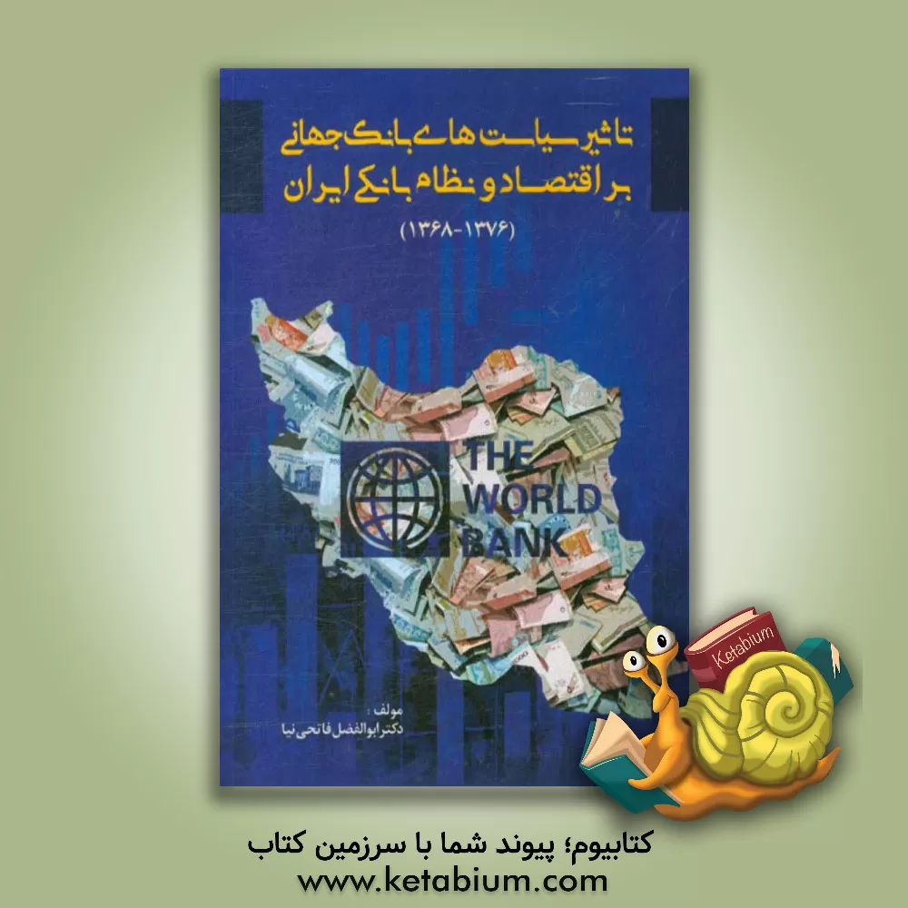 کتاب تاثیر سیاست ‎های بانک جهانی بر اقتصاد و نظام بانکی ایران (1368 - 1376) اثر ابوالفضل فاتحی‌نیا