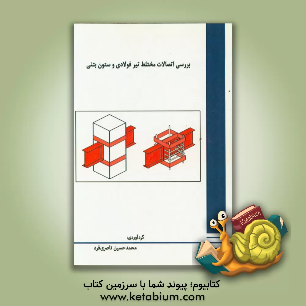 کتاب بررسی اتصالات مختلط تیر فولادی و ستون بتنی اثر محمدحسین ناصری‌فرد
