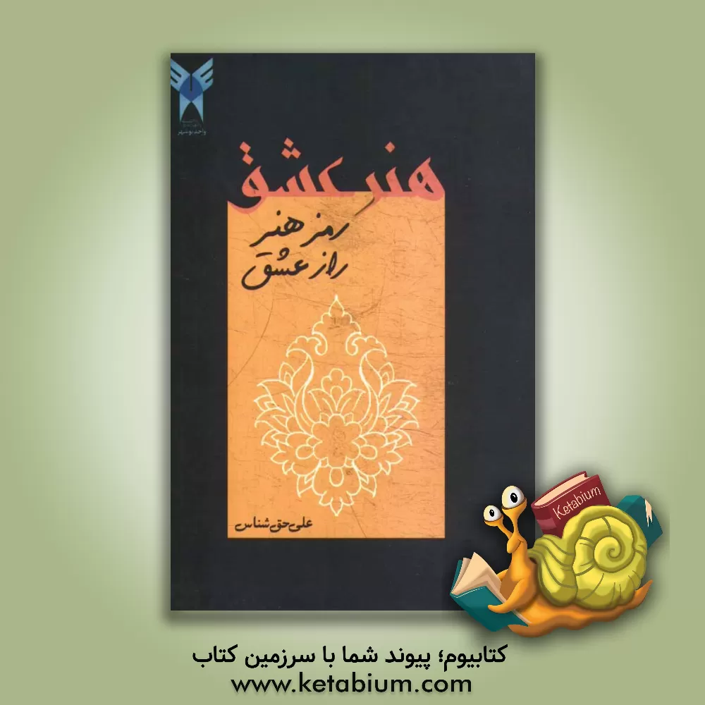 کتاب هنر عشق: دو مقاله پیرامون "راز عشق" و "رمز هنر" اثر علی حق‌شناس