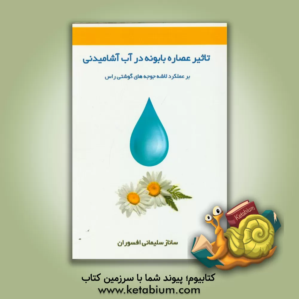 کتاب تاثیر عصاره بابونه در آب آشامیدنی بر عملکرد لاشه جوجه های گوشتی راس اثر ساناز سلیمانی‌افسوران