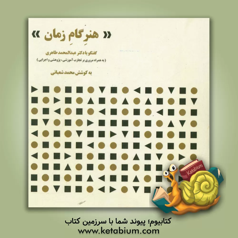 کتاب هنر گام زمان: گفتگو با دکتر عبدالمحمد طاهری (به همراه مروری بر تجارب آموزشی، پژوهشی و اجرایی) اثر محمد شعبانی