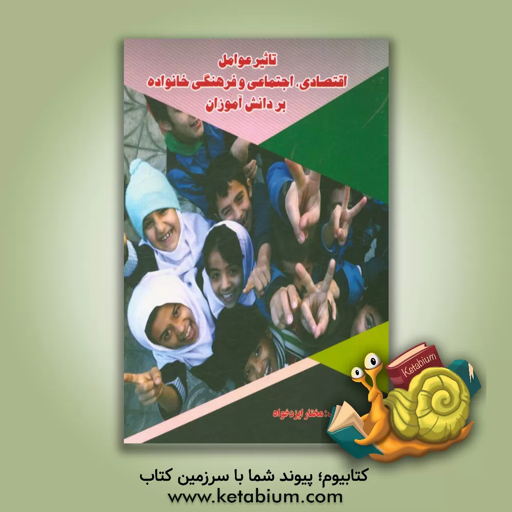 کتاب تاثیر عوامل اقتصادی، اجتماعی و فرهنگی خانواده بر دانش آموزان اثر مختار ایزدخواه