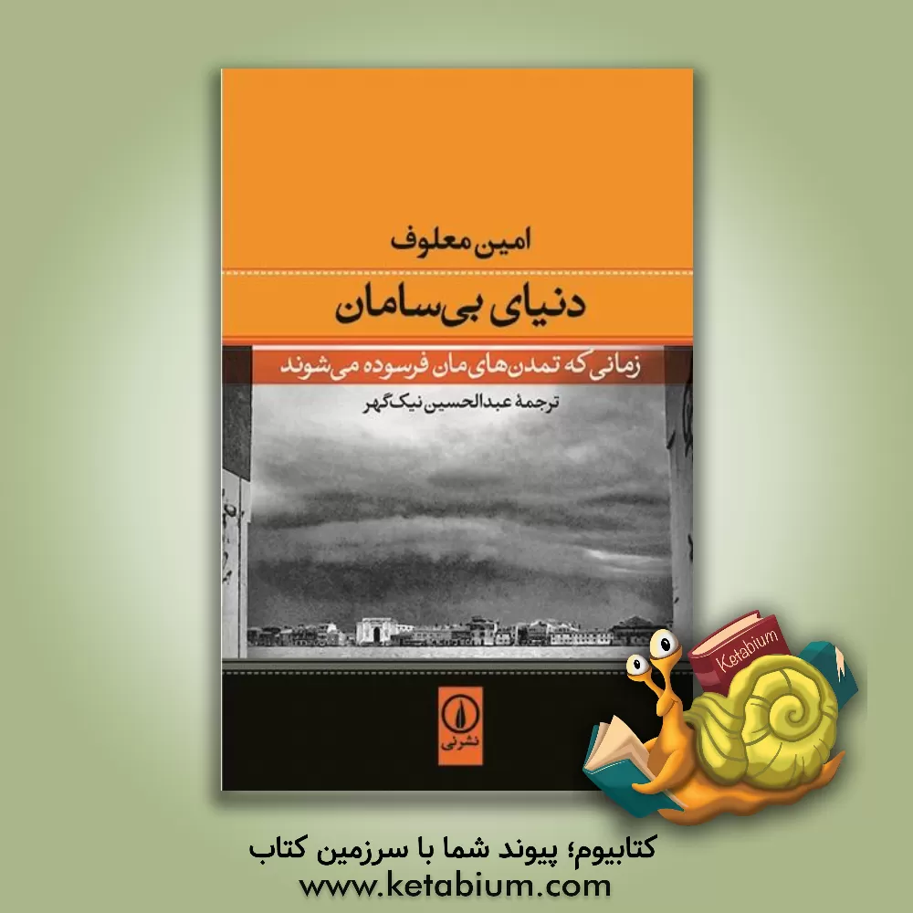 کتاب دنیای بی سامان: زمانی که تمدن های مان فرسوده می شوند اثر امین معلوف