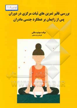کتاب بررسی تاثیر تمرین های ثبات مرکزی در دوران پس از زایمان بر عملکرد جنسی مادران اثر مهشید ملکی