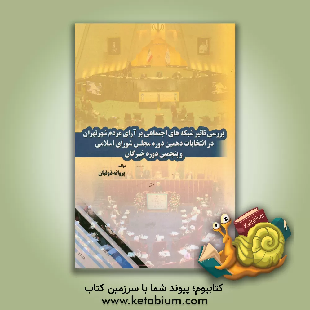 کتاب بررسی تاثیر شبکه های اجتماعی بر آرای مردم شهر تهران در انتخابات دهمین دوره مجلس شورای اسلامی و پنجمین دوره خبرگان اثر پروانه ذوقیان