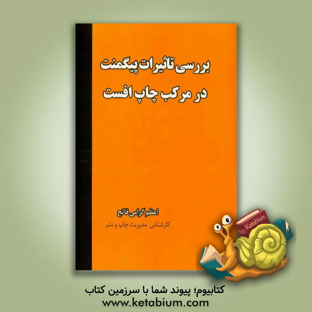 کتاب بررسی تاثیرات پیگمنت در مرکب چاپ افست اثر اعظم گرامی‌فاتح