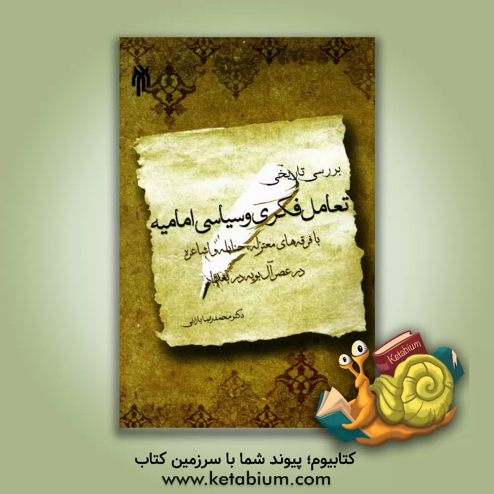 کتاب بررسی تاریخی تعامل فکری و سیاسی امامیه با فرقه های معتزله، حنابله و اشاعره در عصرآل بویه، در بغداد اثر محمدرضا بارانی