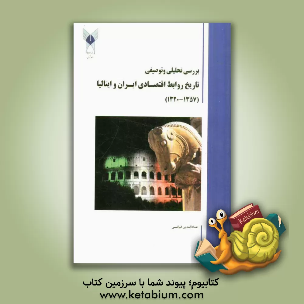 کتاب بررسی تحلیلی و توصیفی تاریخ روابط اقتصادی ایران و ایتالیا (1357 - 1320) |اثر عمادالدین فیاضی