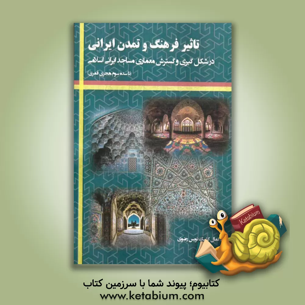 کتاب تاثیر فرهنگ و تمدن ایرانی در شکل گیری و گسترش معماری مساجد ایرانی اسلامی (تا سده سوم هجری قمری) اثر سیدکمال کشیک‌نویس‌رضوی