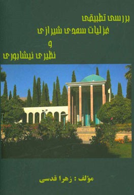 کتاب بررسی تطبیقی غزلیات سعدی شیرازی و نظیری نیشابوری اثر زهرا قدسی کتاب بررسی تطبیقی غزلیات سعدی شیرازی و نظیری نیشابوری اثر زهرا قدسی