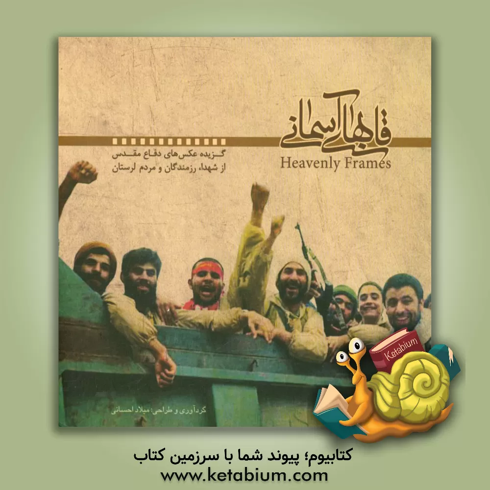 کتاب قابهای آسمانی: گزیده عکس های دفاع مقدس از شهدا، رزمندگان و مردم لرستان اثر میلاد احسانی