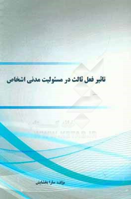 کتاب تاثیر فعل ثالث در مسئولیت مدنی اشخاص اثر سارا بخشایش