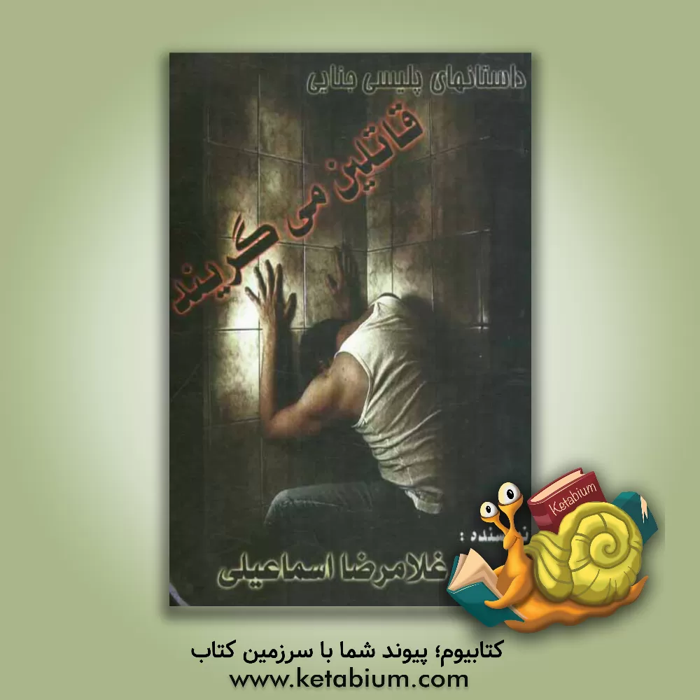 کتاب قاتلین می گریند: دانستنیهای پلیسی جنائی اثر غلامرضا اسماعیلی