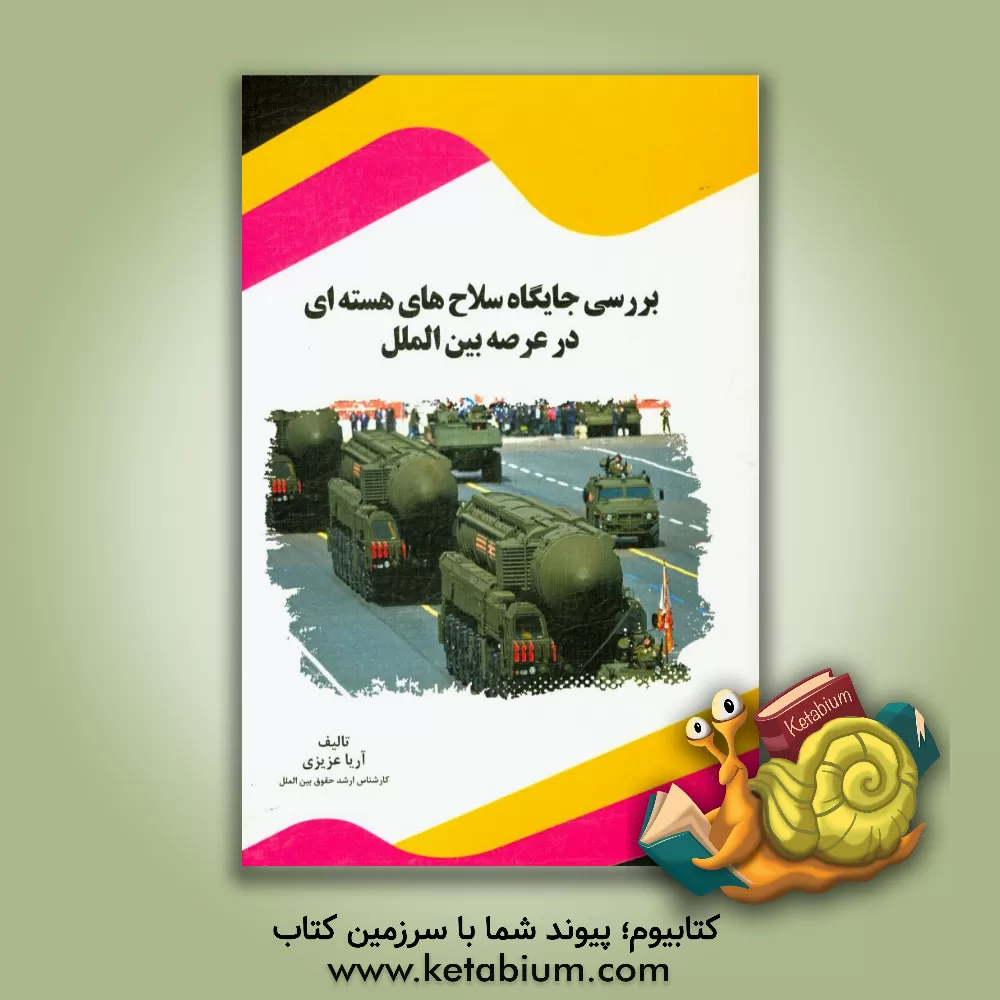 کتاب بررسی جایگاه سلاح های هسته ای در عرصه بین الملل اثر آریا عزیزی