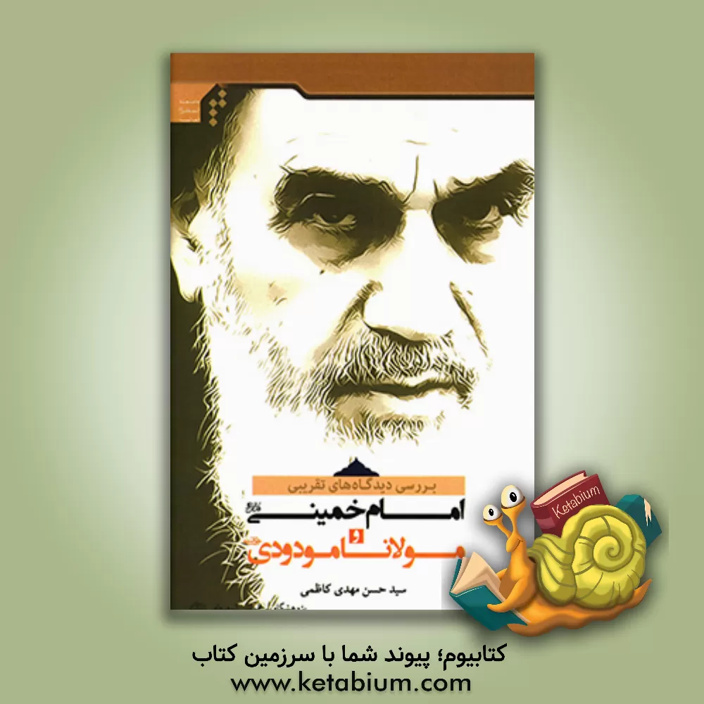 کتاب بررسی دیدگاه های تقریبی امام خمینی (قدس سره) و مولانا مودودی (رض) اثر سیدحسن‌مهدی کاظمی