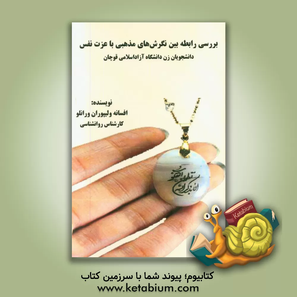 کتاب بررسی رابطه بین نگرش های مذهبی با عزت نفس دانشجویان زن دانشگاه آزاد اسلامی قوچان اثر افسانه ولیپوران‌ورانلو