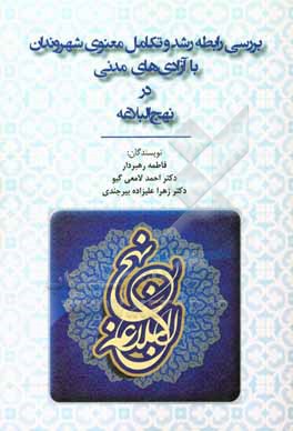 کتاب بررسی رابطه رشد و تکامل معنوی شهروندان با آزادی های مدنی در نهج البلاغه اثر زهرا علیزاده‌بیرجندی