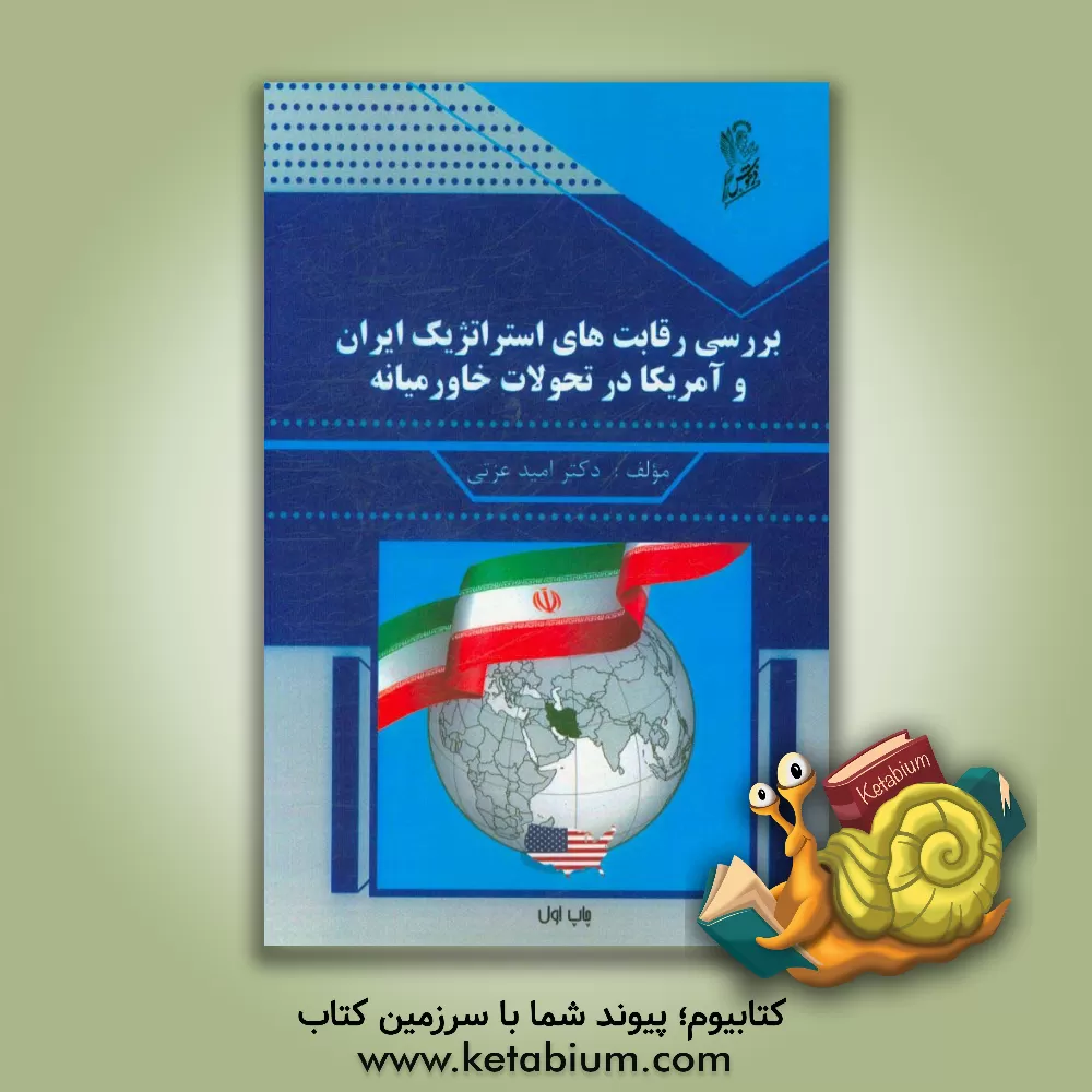 کتاب بررسی رقابت های استراتژیک ایران و آمریکا در تحولات خاورمیانه اثر امید عزتی