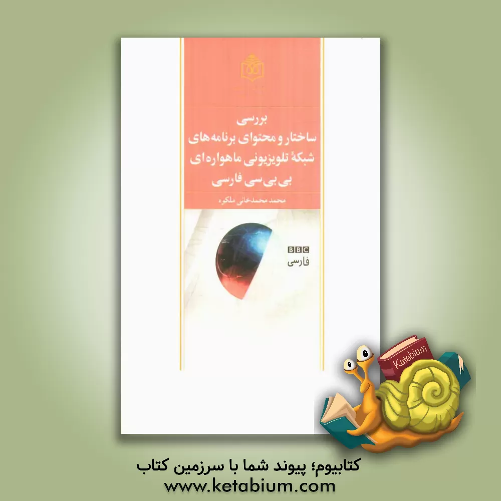 کتاب بررسی ساختار و محتوای برنامه های شبکه تلویزیونی ماهواره ای بی بی سی فارسی اثر محمد محمدخانی‌ملکوه